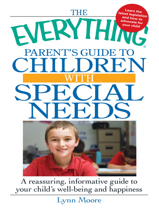 The Everything Parent's Guide to Children with Special Needs : A Reassuring, Informative Guide to Your Child's Well-Being and Happiness